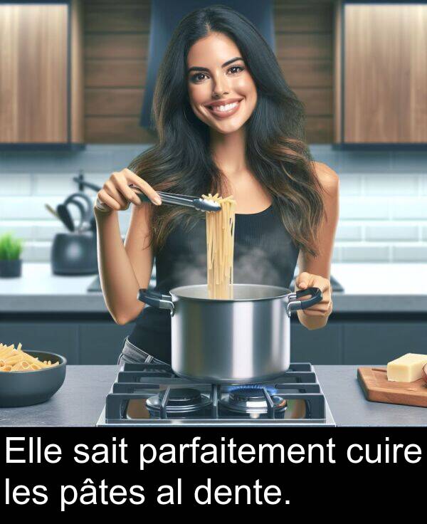 les: Elle sait parfaitement cuire les pâtes al dente.