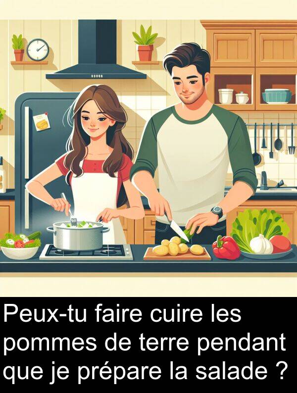 faire: Peux-tu faire cuire les pommes de terre pendant que je prépare la salade ?