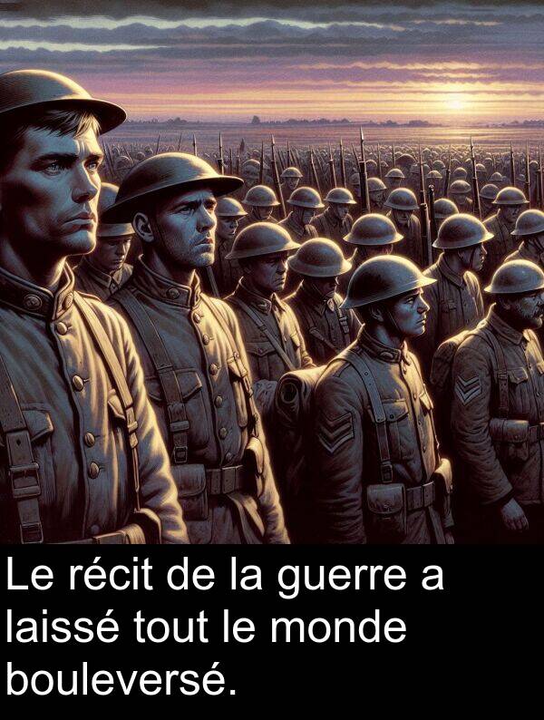 laissé: Le récit de la guerre a laissé tout le monde bouleversé.