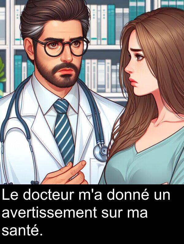 avertissement: Le docteur m'a donné un avertissement sur ma santé.