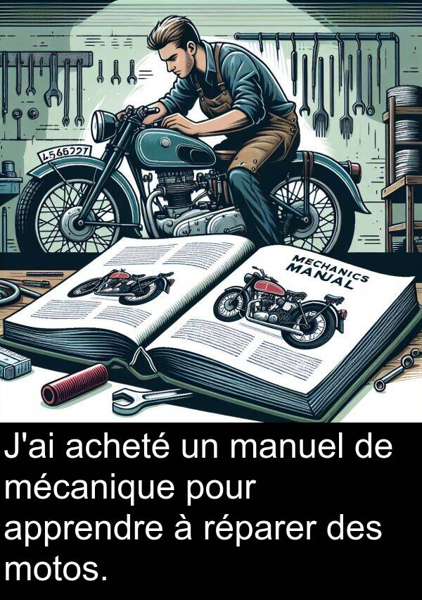 réparer: J'ai acheté un manuel de mécanique pour apprendre à réparer des motos.