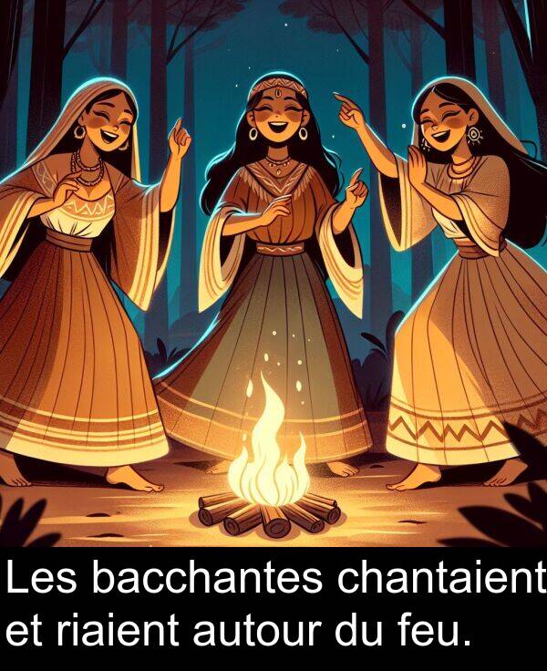 bacchantes: Les bacchantes chantaient et riaient autour du feu.