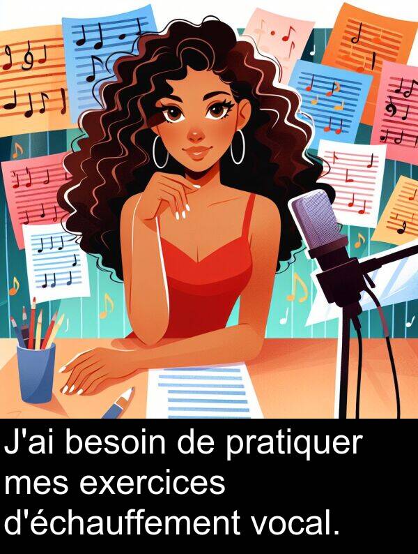 besoin: J'ai besoin de pratiquer mes exercices d'échauffement vocal.