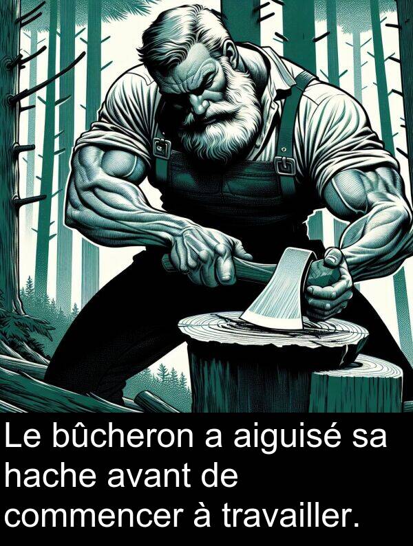 hache: Le bûcheron a aiguisé sa hache avant de commencer à travailler.