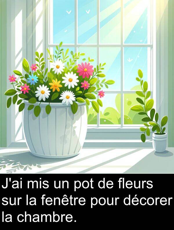 décorer: J'ai mis un pot de fleurs sur la fenêtre pour décorer la chambre.
