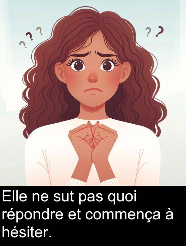 hésiter: Elle ne sut pas quoi répondre et commença à hésiter.