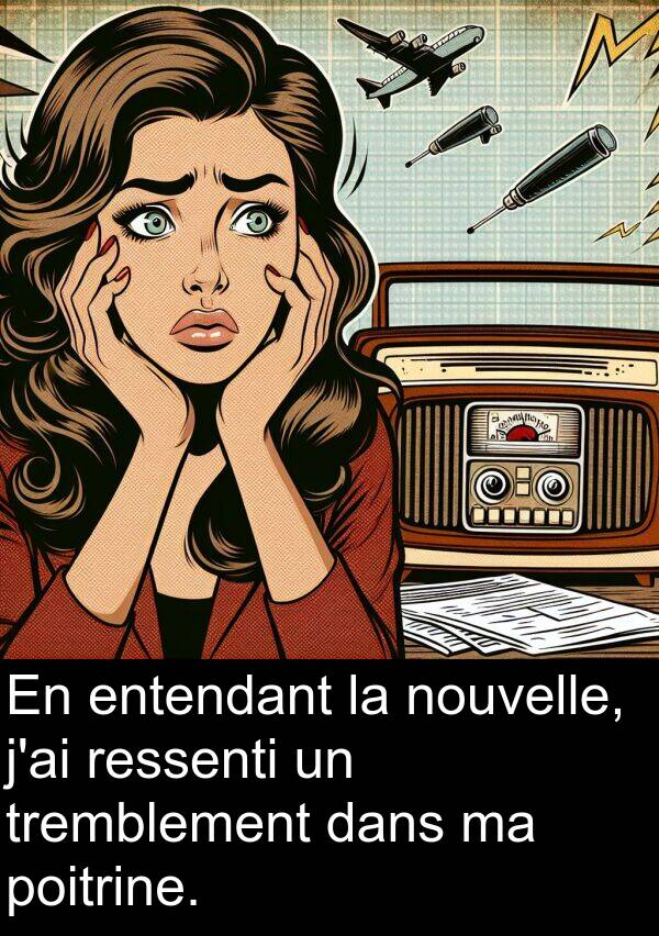 entendant: En entendant la nouvelle, j'ai ressenti un tremblement dans ma poitrine.