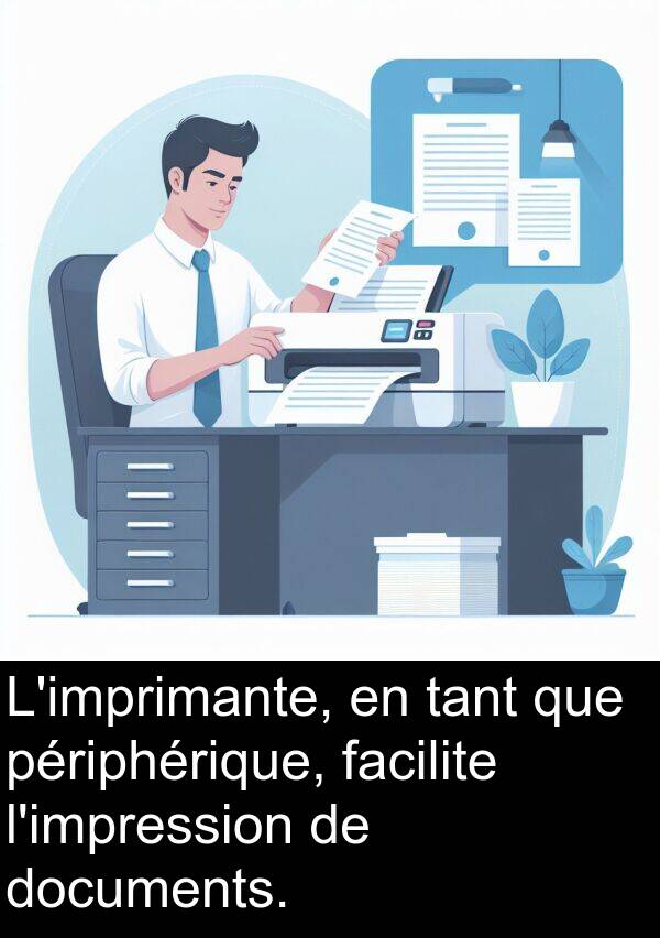 tant: L'imprimante, en tant que périphérique, facilite l'impression de documents.