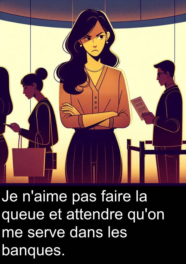 banques: Je n'aime pas faire la queue et attendre qu'on me serve dans les banques.