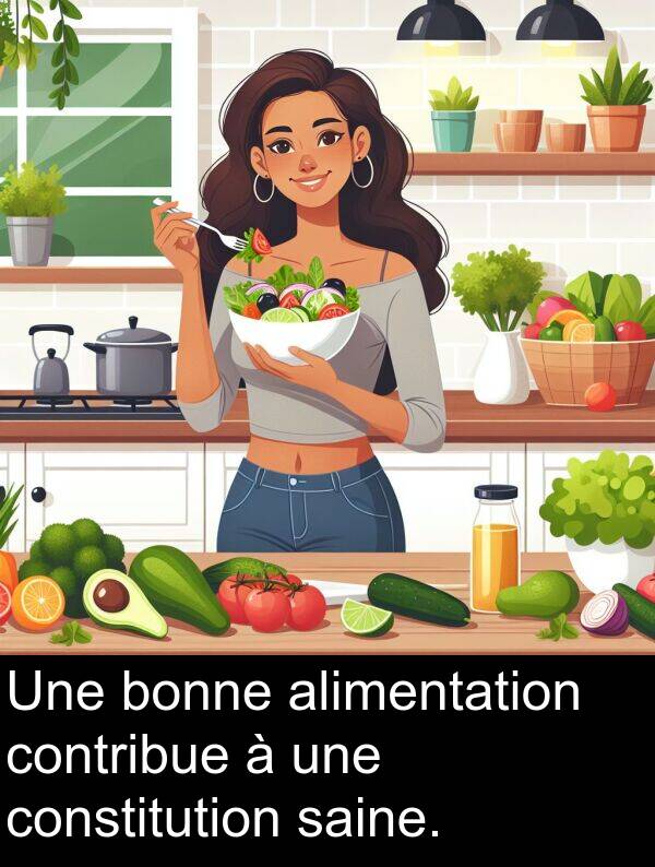 bonne: Une bonne alimentation contribue à une constitution saine.