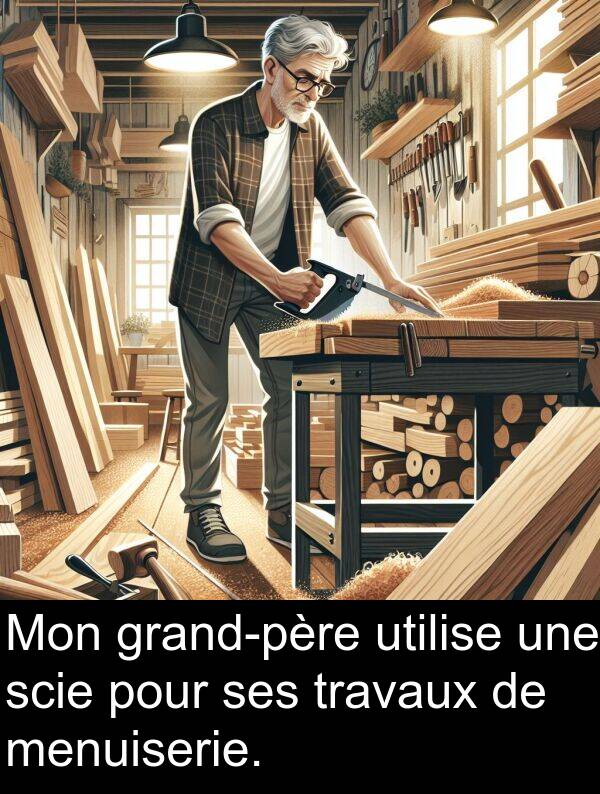 scie: Mon grand-père utilise une scie pour ses travaux de menuiserie.