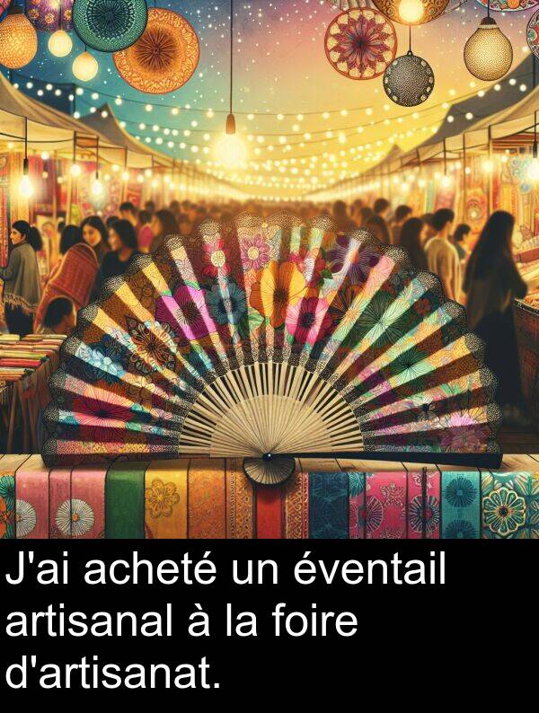 artisanal: J'ai acheté un éventail artisanal à la foire d'artisanat.