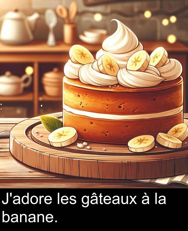 les: J'adore les gâteaux à la banane.