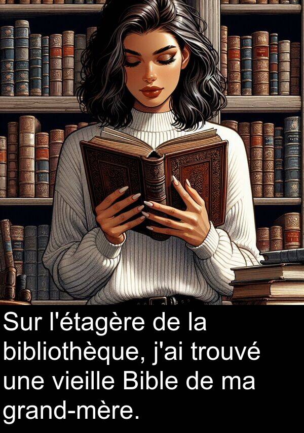 bibliothèque: Sur l'étagère de la bibliothèque, j'ai trouvé une vieille Bible de ma grand-mère.
