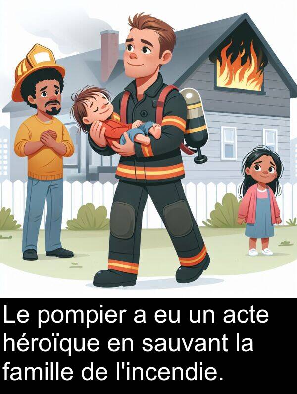 héroïque: Le pompier a eu un acte héroïque en sauvant la famille de l'incendie.