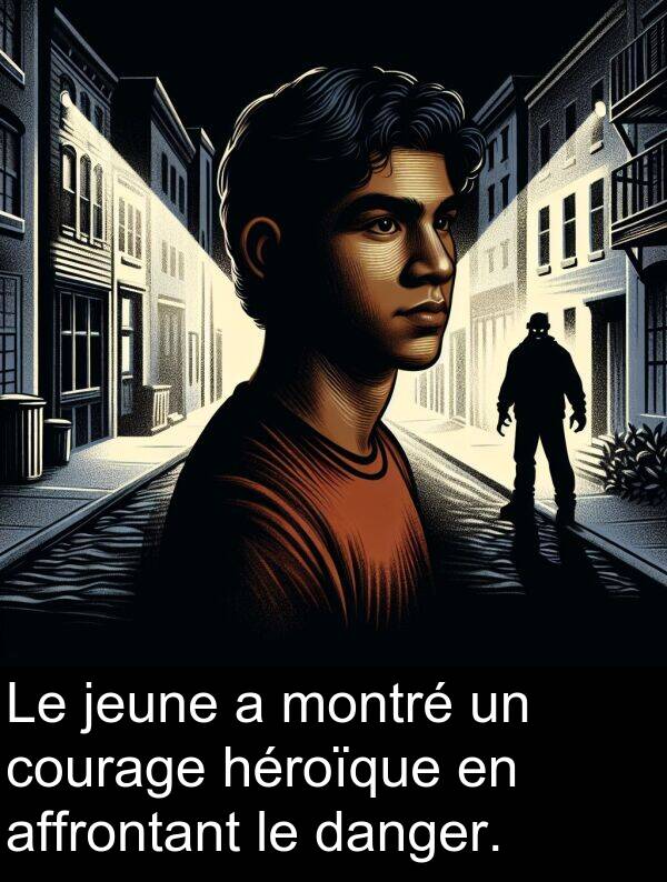 danger: Le jeune a montré un courage héroïque en affrontant le danger.