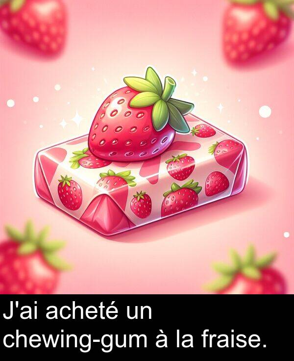 fraise: J'ai acheté un chewing-gum à la fraise.
