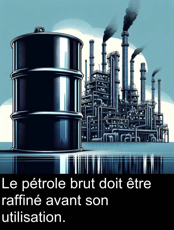 raffiné: Le pétrole brut doit être raffiné avant son utilisation.