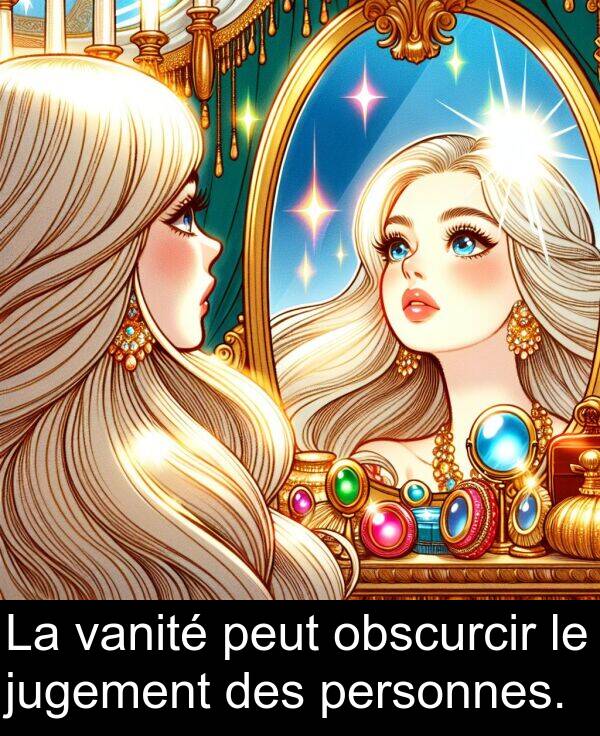 vanité: La vanité peut obscurcir le jugement des personnes.