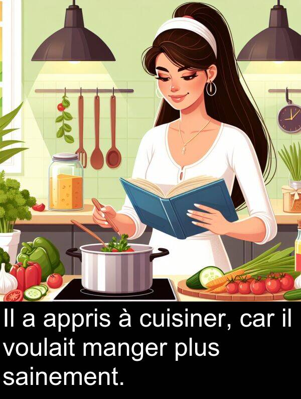 sainement: Il a appris à cuisiner, car il voulait manger plus sainement.
