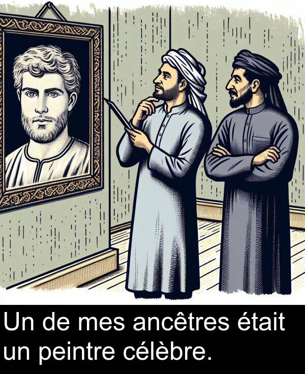 mes: Un de mes ancêtres était un peintre célèbre.