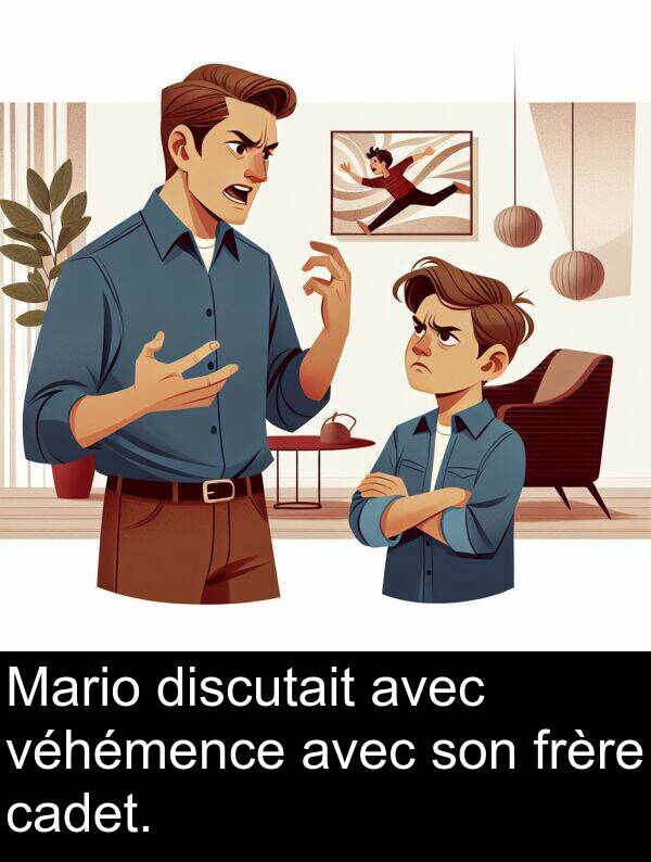 cadet: Mario discutait avec véhémence avec son frère cadet.