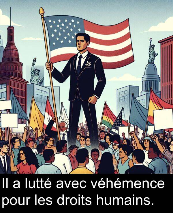 droits: Il a lutté avec véhémence pour les droits humains.