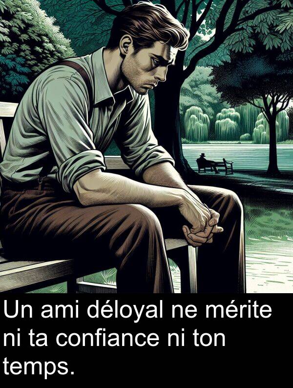 temps: Un ami déloyal ne mérite ni ta confiance ni ton temps.