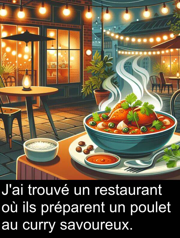 trouvé: J'ai trouvé un restaurant où ils préparent un poulet au curry savoureux.