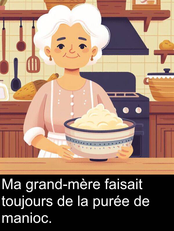 manioc: Ma grand-mère faisait toujours de la purée de manioc.