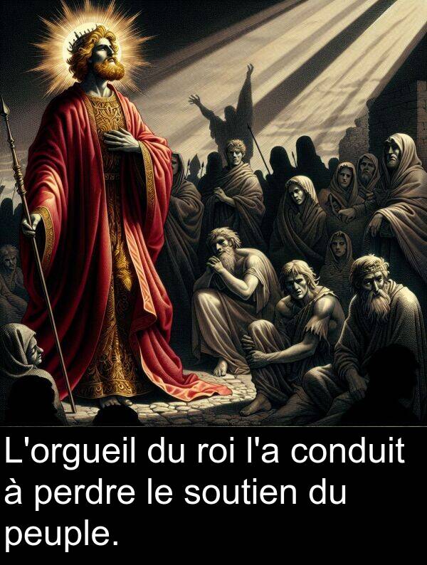 soutien: L'orgueil du roi l'a conduit à perdre le soutien du peuple.