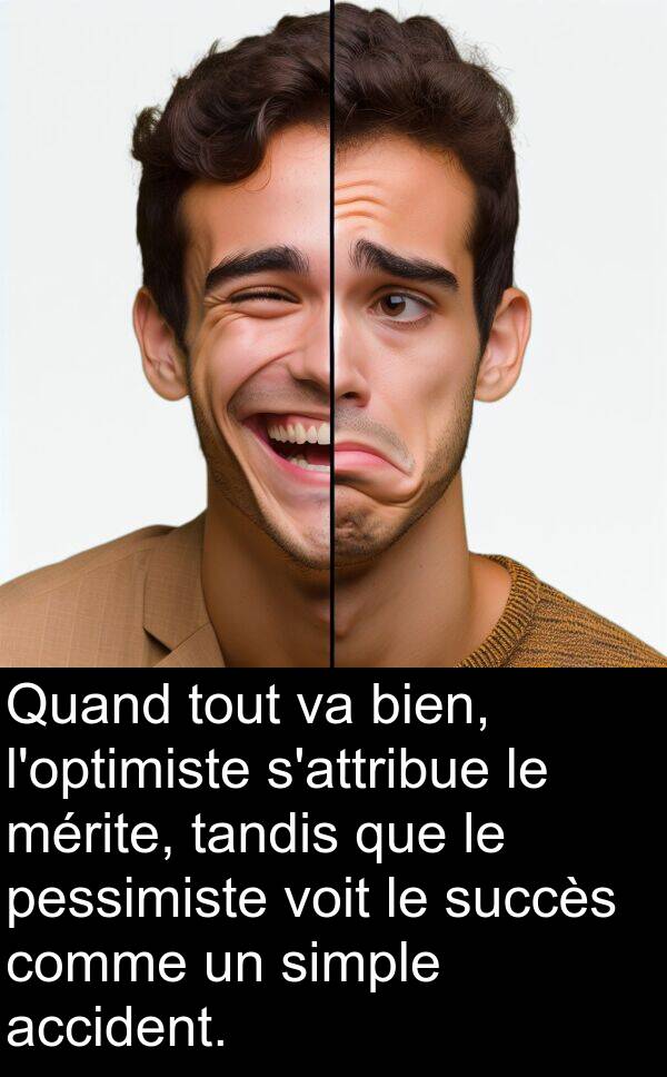 tandis: Quand tout va bien, l'optimiste s'attribue le mérite, tandis que le pessimiste voit le succès comme un simple accident.