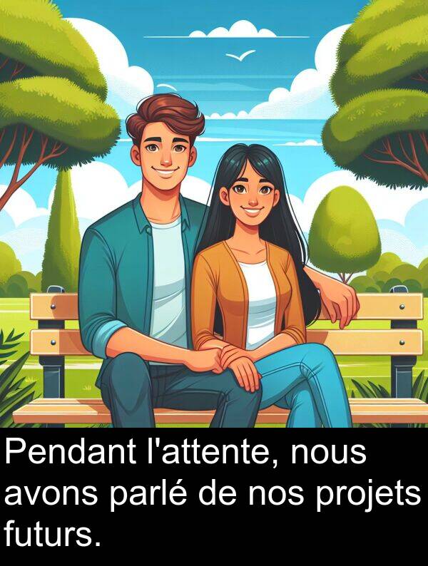 futurs: Pendant l'attente, nous avons parlé de nos projets futurs.