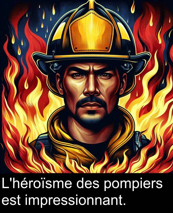 impressionnant: L'héroïsme des pompiers est impressionnant.