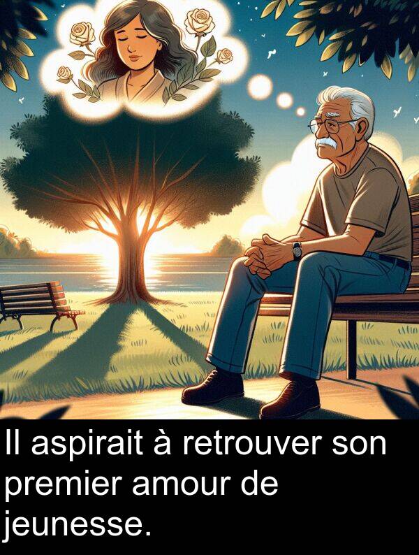 jeunesse: Il aspirait à retrouver son premier amour de jeunesse.