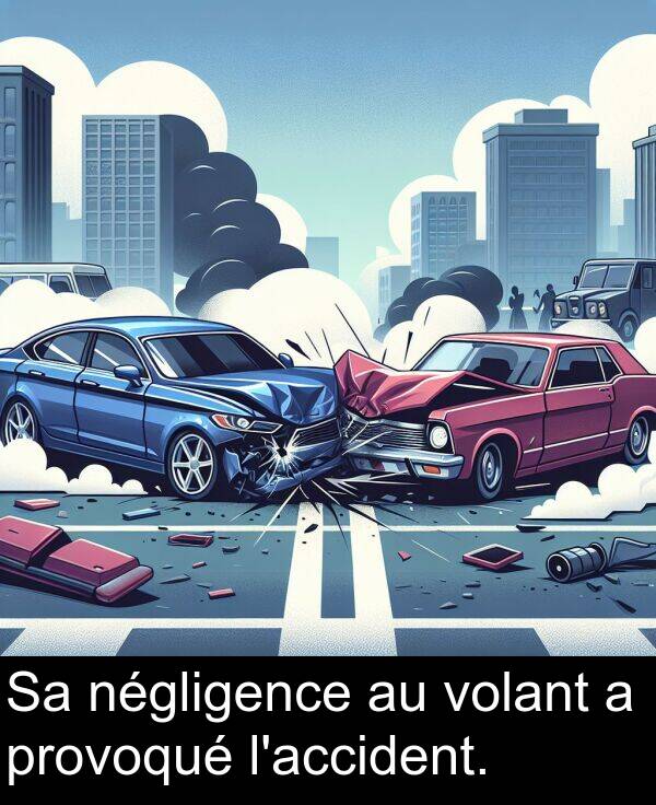 volant: Sa négligence au volant a provoqué l'accident.