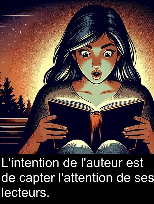 capter: L'intention de l'auteur est de capter l'attention de ses lecteurs.