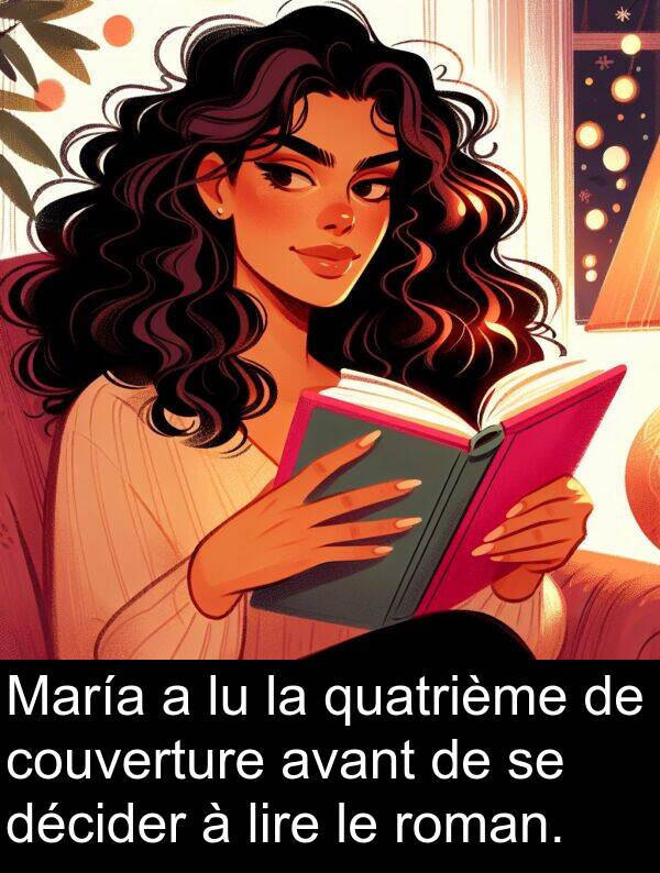 décider: María a lu la quatrième de couverture avant de se décider à lire le roman.