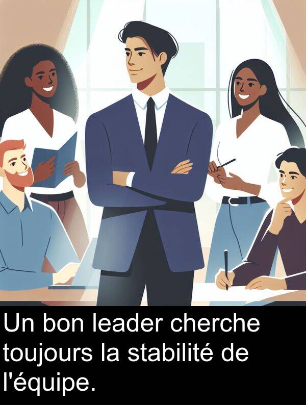 stabilité: Un bon leader cherche toujours la stabilité de l'équipe.