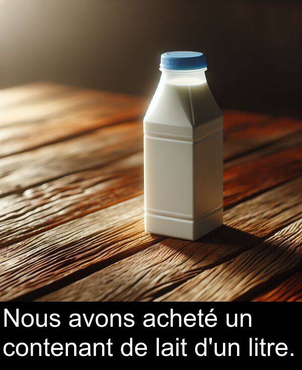 lait: Nous avons acheté un contenant de lait d'un litre.