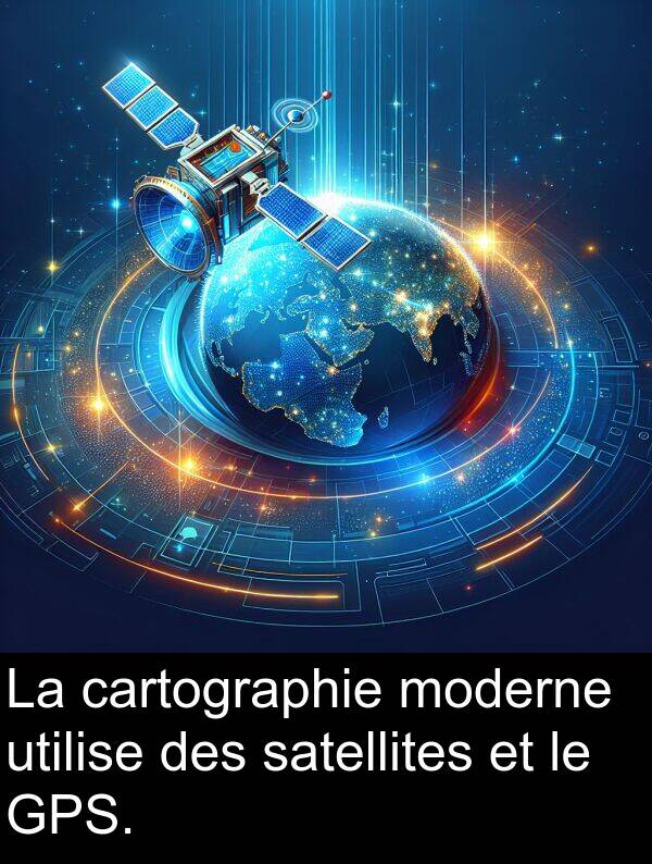 satellites: La cartographie moderne utilise des satellites et le GPS.