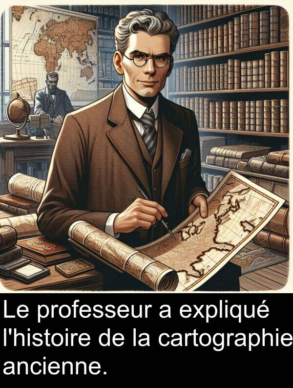 expliqué: Le professeur a expliqué l'histoire de la cartographie ancienne.