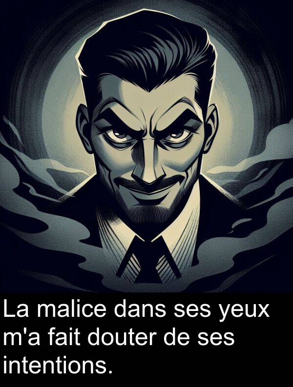 fait: La malice dans ses yeux m'a fait douter de ses intentions.