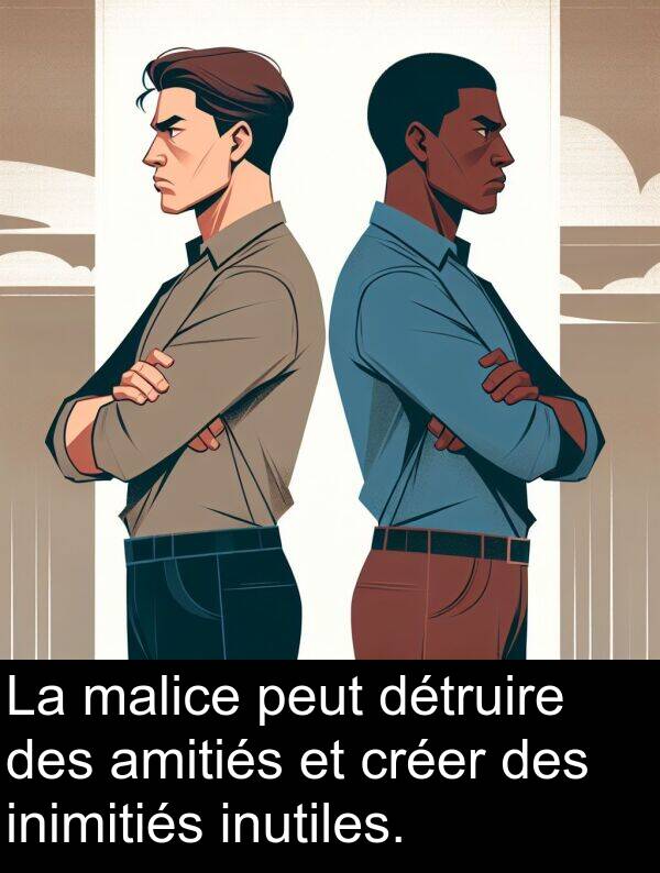 malice: La malice peut détruire des amitiés et créer des inimitiés inutiles.