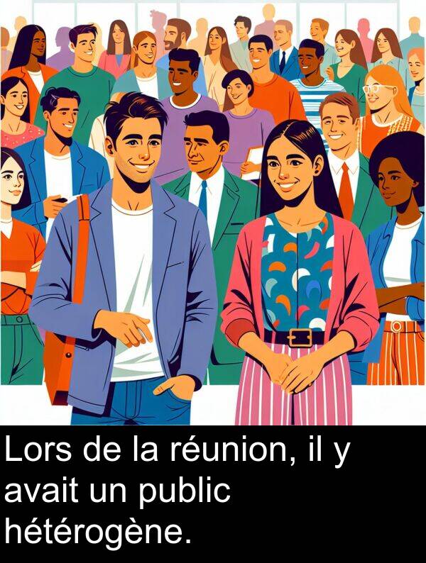 hétérogène: Lors de la réunion, il y avait un public hétérogène.
