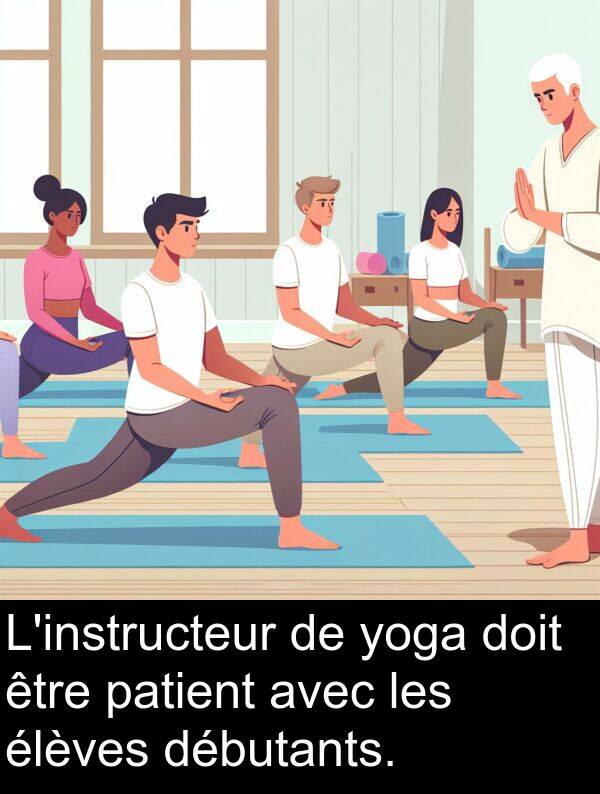 débutants: L'instructeur de yoga doit être patient avec les élèves débutants.