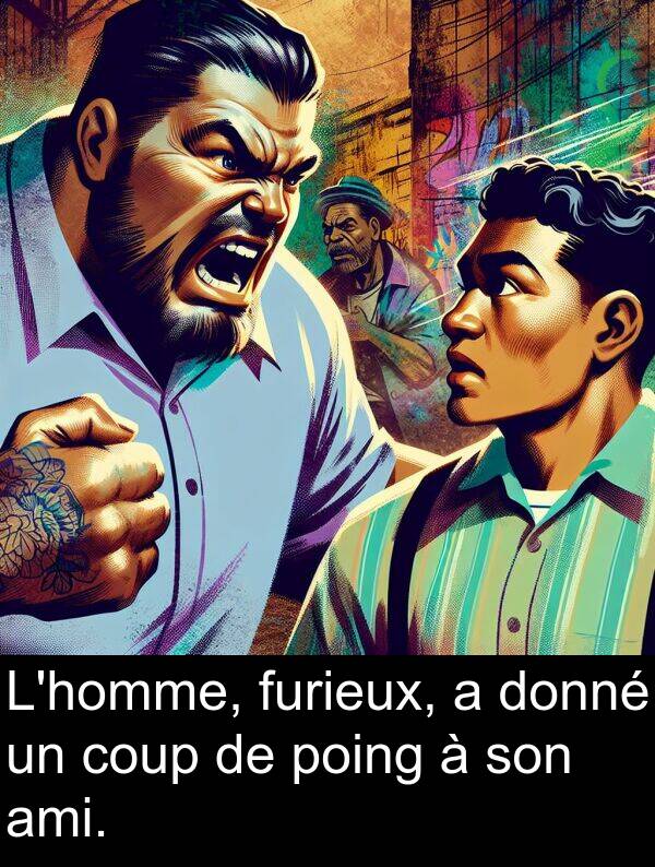 ami: L'homme, furieux, a donné un coup de poing à son ami.
