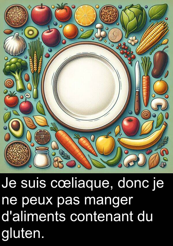 gluten: Je suis cœliaque, donc je ne peux pas manger d'aliments contenant du gluten.
