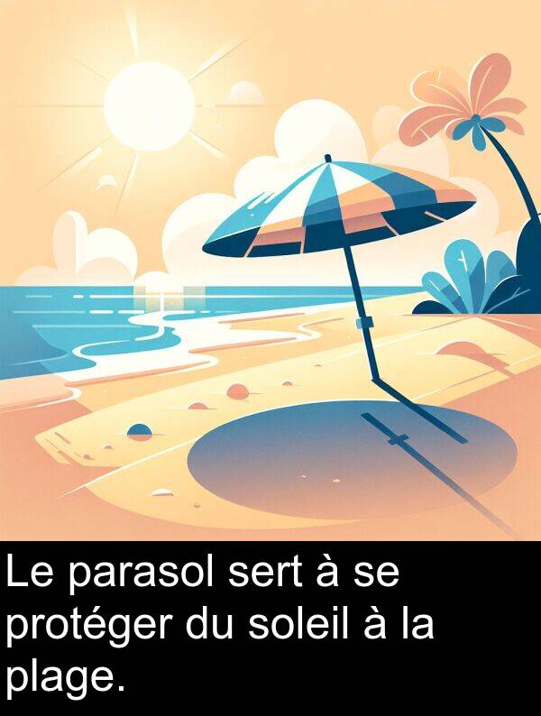 sert: Le parasol sert à se protéger du soleil à la plage.