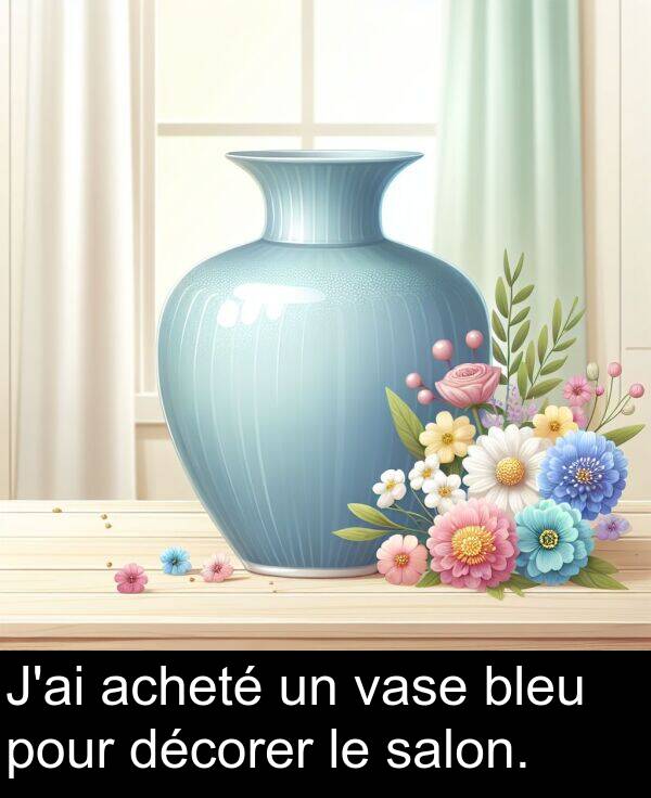 décorer: J'ai acheté un vase bleu pour décorer le salon.